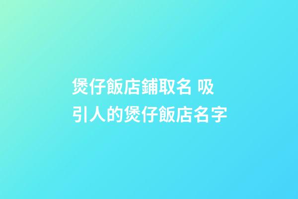 煲仔飯店鋪取名 吸引人的煲仔飯店名字-第1張-店鋪起名-玄機(jī)派